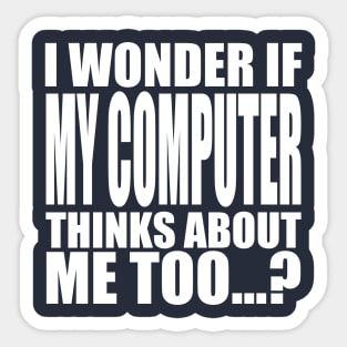 I wonder if my computer thinks about me too Sticker